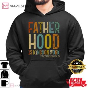 Fathers Day Fatherhood Is Kingdom Work Christian Dad Faith Based T Shirt (3)