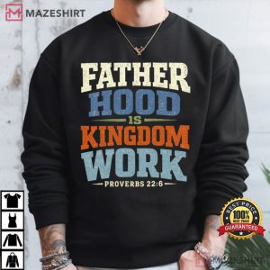 Fathers Day Fatherhood Is Kingdom Work Bible Verse T Shirt (4)
