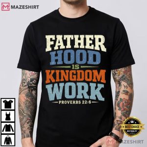 Fathers Day Fatherhood Is Kingdom Work Bible Verse T Shirt (1)