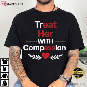 Treat Her With Compassion Funny Quote Sarcastic T Shirt (4)