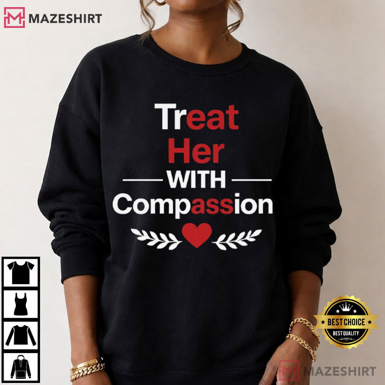 Treat Her With Compassion Funny Quote Sarcastic T-Shirt Treat Her With Compassion Funny Quote Sarcastic T-Shirt