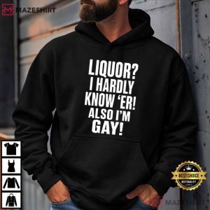 Liquor I Hardly Know Er Also I’m Gay Funny LGBTQ Pride T Shirt (3)