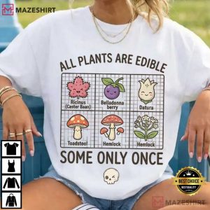 All Plants Are Edible Some Only Once Funny Quote Plant T-Shirt