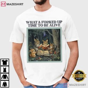 Rabbits What A Fucked Up Time To Be Alive T Shirt (3)