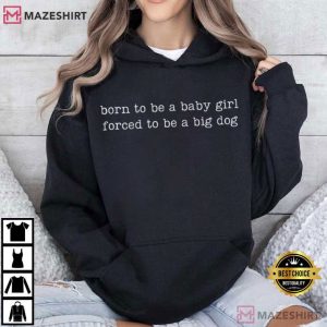 Born To Be A Baby Girl Forced To Be A Big Dog Funny T Shirt (4)