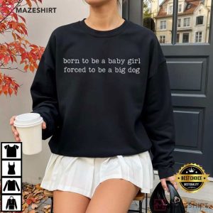 Born To Be A Baby Girl Forced To Be A Big Dog Funny T Shirt (2)