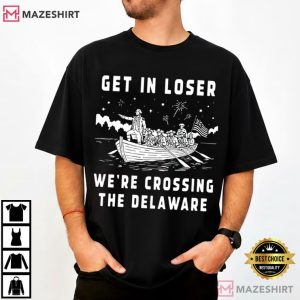 Get In Loser We’re Crossing The Delaware Funny 4th Of July T-Shirt