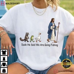 Jesus Dude He Said We Are Going Fishing Funny Christian T Shirt (4)