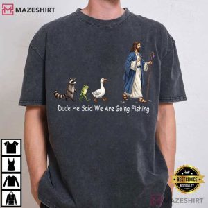 Jesus Dude He Said We Are Going Fishing Funny Christian T Shirt (1)