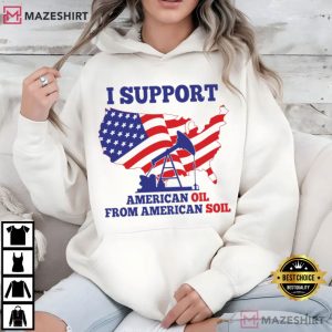 I Support American Oil From American Soil T Shirt (4)