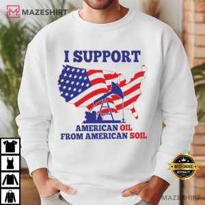 I Support American Oil From American Soil T Shirt (1)