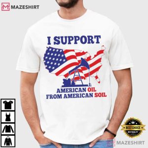 I Support American Oil From American Soil T Shirt (2)