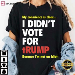 My Conscience Is Clear I Didn’t Vote For Trump Political T Shirt (4)