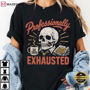 Professionally Exhausted Funny Skeleton Coffee Sarcastic Work T Shirt (2)