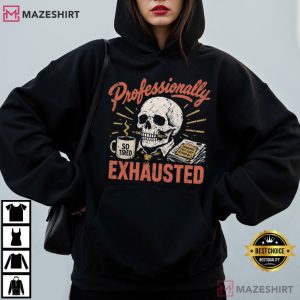 Professionally Exhausted Funny Skeleton Coffee Sarcastic Work T Shirt (3)