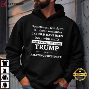 Trump Sometimes I Feel Down But Then I Remember Political T Shirt (2)