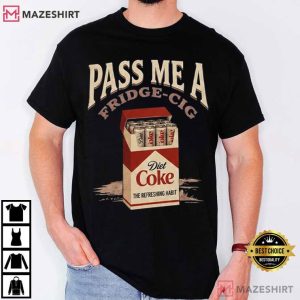 Pass Me A Fridge Cig Diet Coke Lover Gift T-Shirt