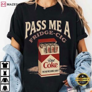 Pass Me A Fridge Cig Diet Coke Lover Gift T Shirt (3)