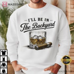 Whiskey And Cigarette I’ll Be In The Backyard T Shirt (4)