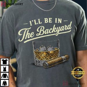 Whiskey And Cigarette I’ll Be In The Backyard T Shirt (2)