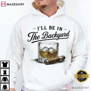 Whiskey And Cigarette I’ll Be In The Backyard T Shirt (3)