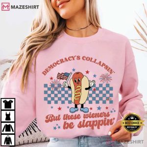 Fourth Of July Democracy's Collapsin But Wieners Be Slappin T Shirt
