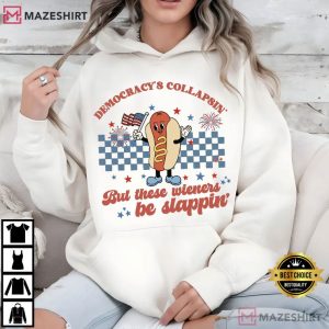 Fourth Of July Democracy's Collapsin But Wieners Be Slappin T Shirt (3)