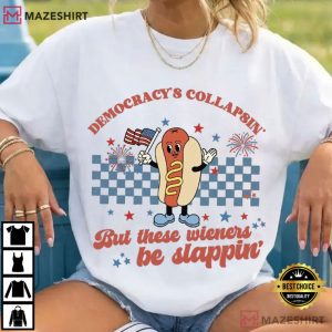 Fourth Of July Democracy's Collapsin But Wieners Be Slappin T Shirt (1)
