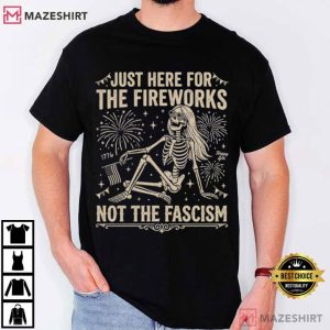 Just Here For The Fireworks Not The Fascism July 4th T Shirt (1)