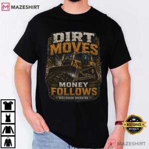 Bulldozer Operator Dirt Moves Money Follows Construction Worker T Shirt (4)