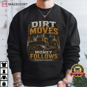 Bulldozer Operator Dirt Moves Money Follows Construction Worker T Shirt (1)