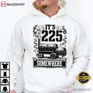 It's 225 Somewhere Smoker Grill Quote Funny BBQ T Shirt (4)