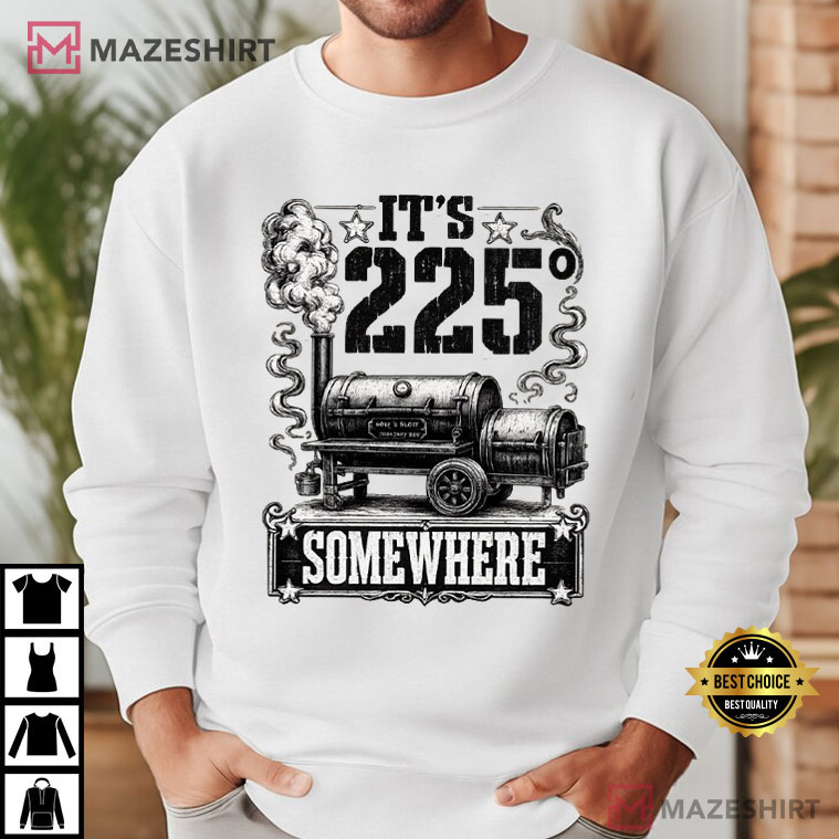 It's 225 Somewhere Smoker Grill Quote Funny BBQ T-Shirt It's 225 Somewhere Smoker Grill Quote Funny BBQ T-Shirt
