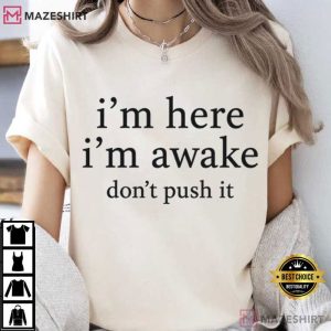Im Here Im Awake Dont Push It Funny Sarcastic Quote T Shirt (1)