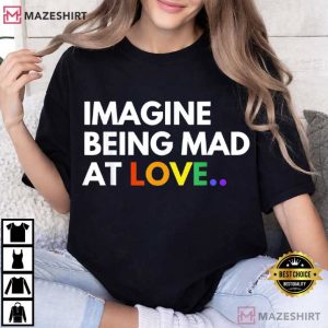 Imagine Being Mad At Love Pride Rainbow Equality T Shirt (1)