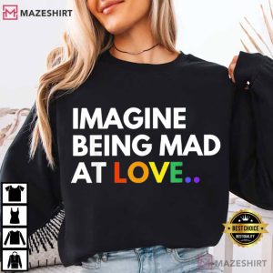 Imagine Being Mad At Love Pride Rainbow Equality T Shirt (2)