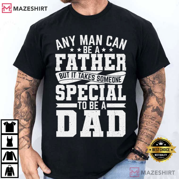 Father Day Gift Any Man Can Be A Father Fatherhood Typography T-Shirt Father Day Gift Any Man Can Be A Father Fatherhood Typography T-Shirt