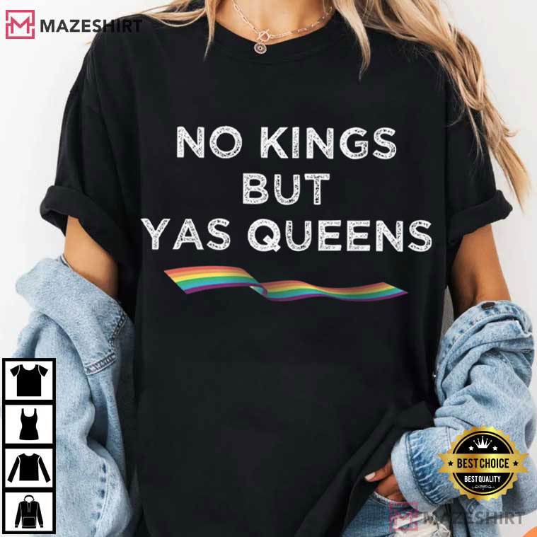 No Kings But Yas Queens LGBTQ Pride Funny Rainbow T-Shirt No Kings But Yas Queens LGBTQ Pride Funny Rainbow T-Shirt
