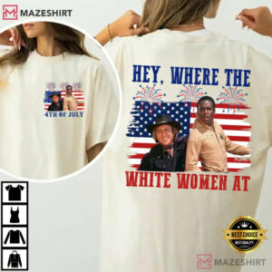 Hey Where The White Women At Funny 4th Of July Movie T Shirt (2)