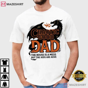 Chaotic Good Dad The House Is A Mess But The Kids Are Alive T Shirt (1)