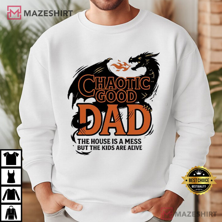 Chaotic Good Dad The House Is A Mess But The Kids Are Alive T-Shirt Chaotic Good Dad The House Is A Mess But The Kids Are Alive T-Shirt