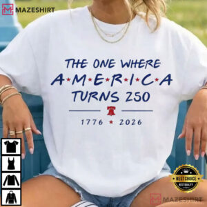 The One Where America Turns 250 Years 4th Of July America T Shi (1)
