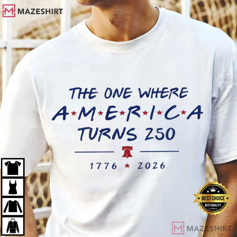 The One Where America Turns 250 Years 4th Of July America T-Shirt The One Where America Turns 250 Years 4th Of July America T-Shirt