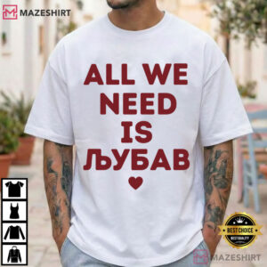 All We Need Is Ljubav Balkan Love Serbian Croatian Bosnian T Shirt (4)