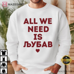 All We Need Is Ljubav Balkan Love Serbian Croatian Bosnian T Shirt (1)