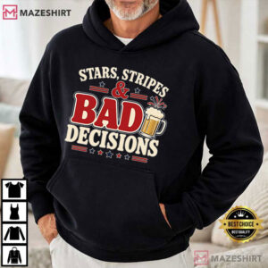 Stars Stripes And Bad Decisions Funny 4th Of July Sarcastic Patriotic T Shirt