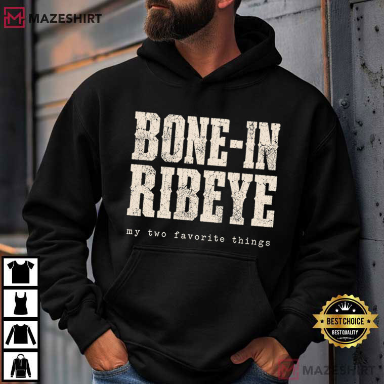 Bone In Ribeye My Two Favorite Things Funny Steak Graphic T-Shirt Bone In Ribeye My Two Favorite Things Funny Steak Graphic T-Shirt