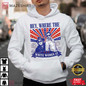 Hey Where The White Women At Funny 4th Of July Movie T Shirt (3)