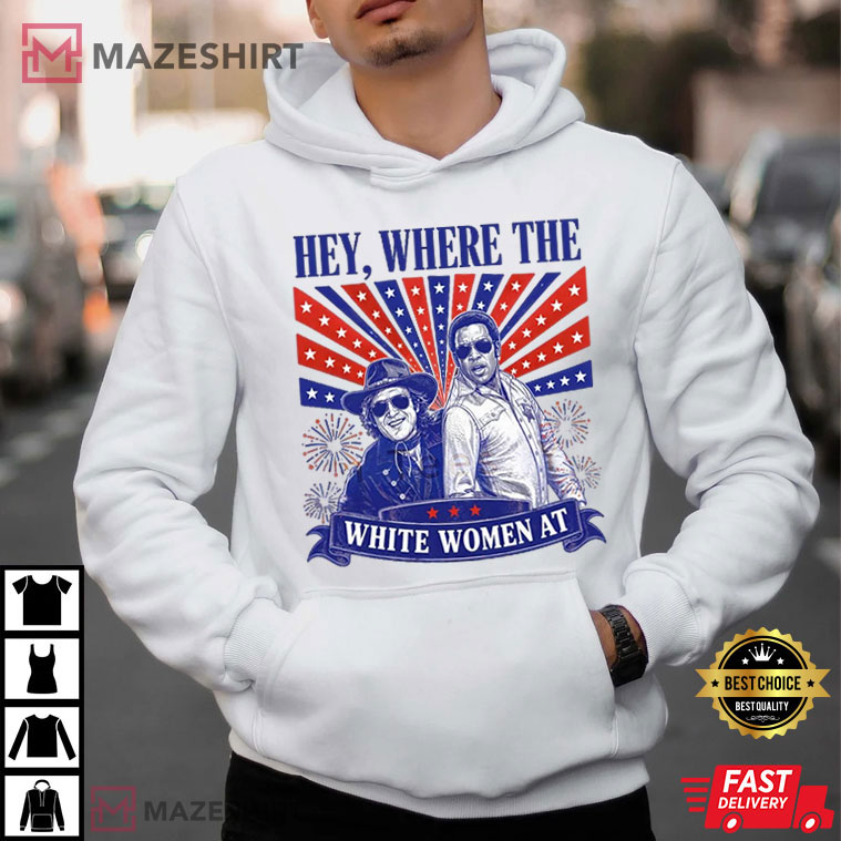 Hey Where The White Women At Funny 4th Of July Movie T-Shirt Hey Where The White Women At Funny 4th Of July Movie T-Shirt