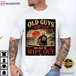Old Guys Surf Club Too Old To Wipe Out Funny T Shirt (4)